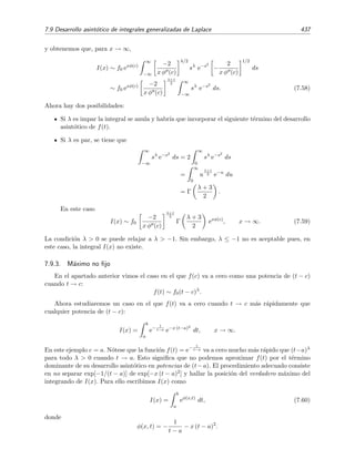 430 Desarrollo asint´otico de integrales
Escogemos δ suﬁcientemente peque˜no de modo que los primeros N t´erminos de la serie asint´oti-
ca (7.48) sean una buena aproximaci´on de f(t):
f(t) − tα
N
n=0
antβn
≤ k tα+β (N+1)
, 0 ≤ t ≤ δ, (7.51)
donde, por deﬁnici´on de serie asint´otica, 0 ≤ k  ∞. Esto es equivalente a escribir
f(t) − tα
N
n=0
antβn
= O tα+β (N+1)
, t → 0+
.
Multiplicando (7.51) por e−xt e integrando entre 0 y δ se tiene que
δ
0
k tα+β (N+1)
e−xt
dt ≥
δ
0
e−xt
f(t) − tα
N
n=0
antβn
dt
≥
δ
0
e−xt
f(t) − tα
N
n=0
antβn
dt
≥ I(x, δ) −
N
n=0
an
δ
0
tα+βn
e−xt
dt .
Pero
δ
0
k tα+β (N+1)
e−xt
dt =
∞
0
k tα+β (N+1)
e−xt
+TExP
= k
Γ α + β (N + 1) + 1
xα+β (N+1)+1
+ TExP
y por tanto
I(x, δ) −
N
n=0
an
δ
0
tα+βn
e−xt
dt = O x−α−β (N+1)−1
.
Por ´ultimo, reemplazamos δ por ∞, y usamos la relaci´on
∞
0
tα+βn
e−xt
dt =
Γ(α + βn + 1)
xα+βn+1
,
para obtener
I(x) + TExP −
N
n=0
an
Γ(α + βn + 1)
xα+βn+1
+ TExP = O x−α−β (N+1)−1
,
es decir,
I(x) −
N
n=0
an
Γ(α + βn + 1)
xα+βn+1
= O x−α−β (N+1)−1
.
Luego, por deﬁnici´on de serie asint´otica,
I(x) ∼
∞
n=0
an
Γ(α + βn + 1)
xα+βn+1
, x → ∞, c.q.d. (7.52)
 