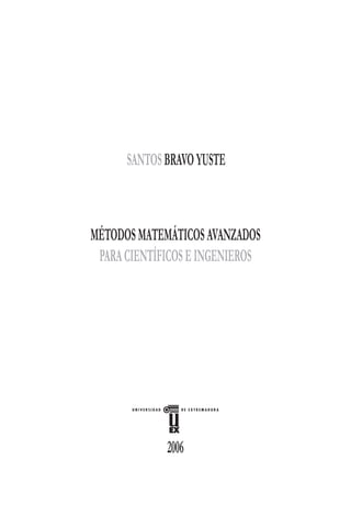 MÉTODOSMATEMÁTICOSAVANZADOS
PARACIENTÍFICOSEINGENIEROS
SANTOSBRAVOYUSTE
2006
 