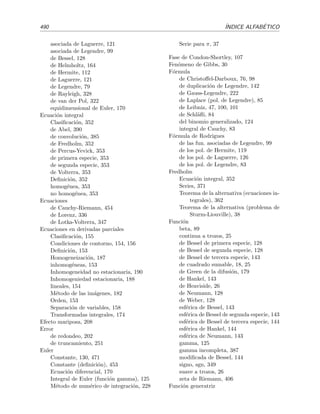 A.7 Soluciones del cap´ıtulo 7: Desarrollo asint´otico de integrales 483
Problema 7.4
(a)
∞
x
cos t2
dt ∼
1
2
π
2
−
∞
n=0
(−1)nx4n+1
(4n + 1)(2n)!
, x → 0.
∞
x
sen t2
dt ∼
1
2
π
2
−
∞
n=0
(−1)nx4n+3
(4n + 3)(2n + 1)!
para x → 0.
(b) F(x, a) ∼ −
eix2
2ixa+1
1 +
∞
n=1
(a + 2n − 1)!!
(2i)nx2n
, x → ∞.
Problema 7.12
(a)
1
0
sen t exp −x senh4
t dt ∼
Γ(1/2)
4
√
x
=
1
4
π
x
, x → ∞.
(b)
2π
0
1 + t2
ex cos t
dt ∼ 2 + 4π2 π
2x
ex
, x → ∞.
(c)
2
1
ln(1 + t) e−x(t+1/t)
dt ∼
√
π ln 2
2
e−2x
√
x
.
Problema 7.13
π/2
0
exp −x tan2
t dt ∼
1
2
∞
n=0
(−1)n Γ(n + 1/2)
xn+1/2
, x → ∞.
Problema 7.16
(a)
1
0
eixt3
dt ∼
Γ(1/3) eiπ/6
3x1/3
, x → ∞.
(b)
1
0
ln(2 + t) eixt3
dt ∼
Γ(1/3) eiπ/6 ln 2
3x1/3
, x → ∞.
(c)
1
0
eixt2
cosh t2
dt ∼
1
2
π
x
eiπ/4
, x → ∞.
(d)
1
0
cos(xt4
) tan t dt ∼
1
4
π
2x
, x → ∞.
(e)
1
0
eix(t−sen t)
dt ∼
Γ (1/3)
3
6
x
1/3
eiπ/6
, x → ∞.
(f)
1
−1
sen [x(t − sen t)] senh t dt ∼
Γ (2/3)
√
3
6
x
2/3
, x → ∞.
 