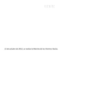 v i e n tr e
11 de octubre de 2012, se realiza la Marcha de los Vientres Vacíos.
 