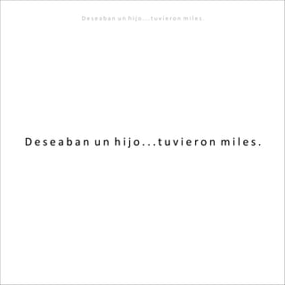 D e s e a b a n u n h i j o . . . t u v i e r o n m i l e s .
D e s e a b a n u n h i j o . . . t u v i e r o n m i l e s .
 