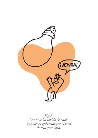 Fig.2.
Nunca se ha sabido de nadie
que muera aplastado por el peso
de una gran idea.
 
