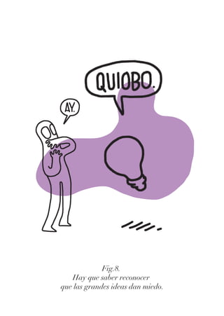 Fig.8.
Hay que saber reconocer
que las grandes ideas dan miedo.
 
