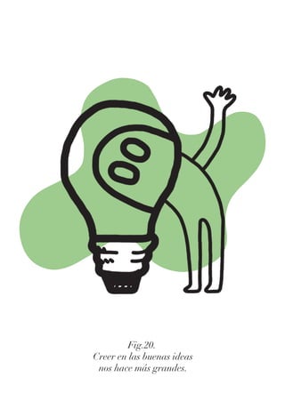 Fig.20.
Creer en las buenas ideas
nos hace más grandes.
 