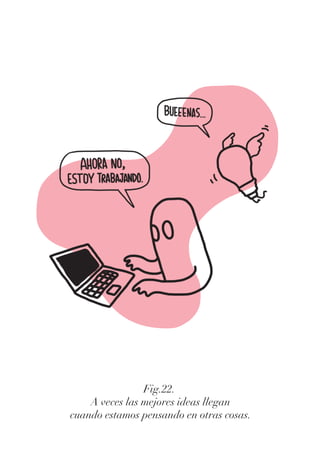 Fig.22.
A veces las mejores ideas llegan
cuando estamos pensando en otras cosas.
 