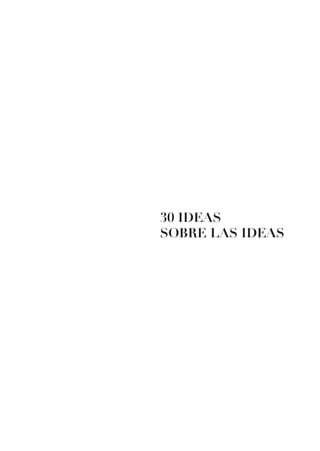 30 IDEAS
SOBRE LAS IDEAS
 