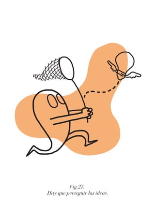 Fig.27.
Hay que perseguir las ideas.
 