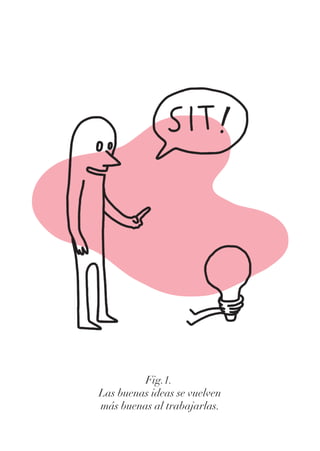 Fig.1.
Las buenas ideas se vuelven
más buenas al trabajarlas.
 