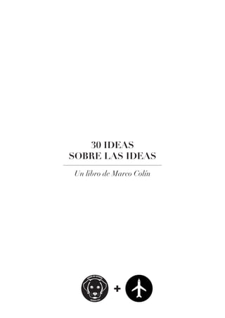 30 IDEAS
SOBRE LAS IDEAS
Un libro de Marco Colín
 