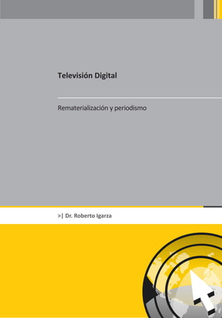 Televisión Digital


Rematerialización y periodismo




>| Dr. Roberto Igarza
 