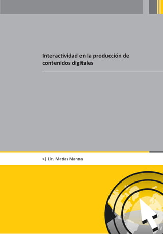 Interactividad en la producción de
contenidos digitales




>| Lic. Matías Manna
 