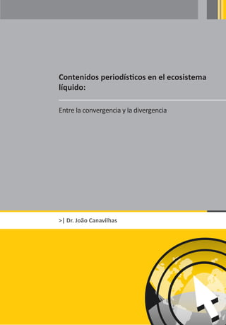 Contenidos periodísticos en el ecosistema
líquido:

Entre la convergencia y la divergencia




>| Dr. João Canavilhas
 