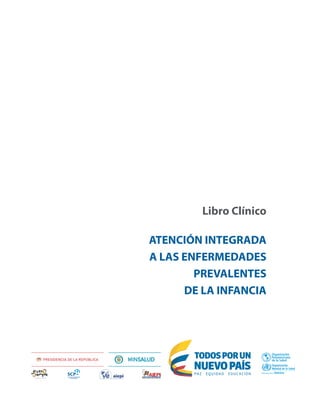 ATENCIÓN INTEGRADA
A LAS ENFERMEDADES
PREVALENTES
DE LA INFANCIA
Libro Clínico
A TE N CIÓ N I NT EG RA L A L A PRI M ER A IN F A N CI A
OFICINA REGIONAL PARA LAS
 