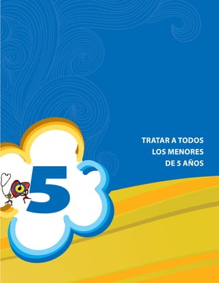 5
TRATAR A TODOS
LOS MENORES
DE 5 AÑOS
 