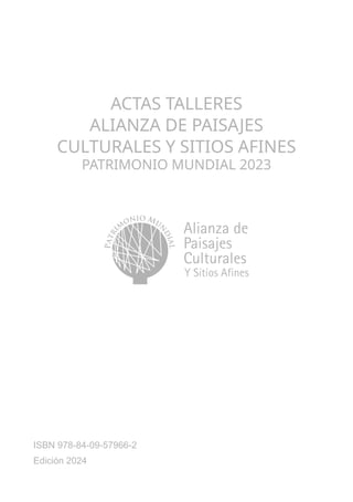 ISBN 978-84-09-57966-2
Edición 2024
ACTAS TALLERES
ALIANZA DE PAISAJES
CULTURALES Y SITIOS AFINES
PATRIMONIO MUNDIAL 2023
 