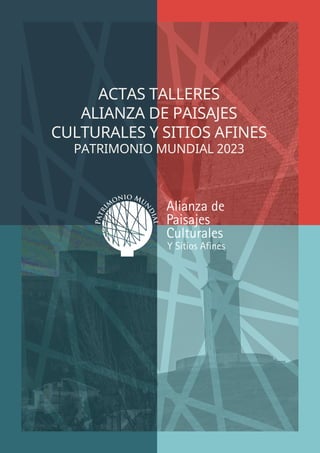 ACTAS TALLERES
ALIANZA DE PAISAJES
CULTURALES Y SITIOS AFINES
PATRIMONIO MUNDIAL 2023
 