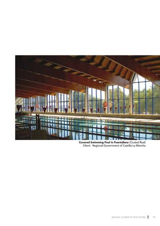 Covered Swimming Pool in Puertollano (Ciudad Real)
  Client: Regional Government of Castilla La Mancha




                        ARCION: CLOSER TO THE FUTURE   41
 