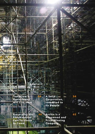 Tomorrow’s       34   A Solid         54
Generations           Corporation,
will Live Here        commited to
                      its people


Preserving our   46   Arción is a     62
Emblematical          Renowned and
Past for those        Prize-Winning
to Come               Company
 