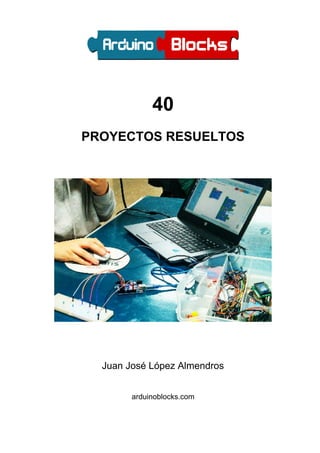 40
PROYECTOS RESUELTOS
Juan José López Almendros
arduinoblocks.com
 