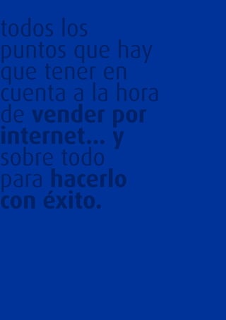Libro blanco del comercio electrónico I Guía Práctica para Pymes D
todos los
puntos que hay
que tener en
cuenta a la hora
de vender por
internet... y
sobre todo
para hacerlo
con éxito.
 