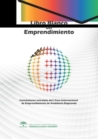 Libro Blanco
del
Emprendimiento
Conclusiones extraídas del I Foro Internacional
de Emprendimiento de Andalucía Emprende
 