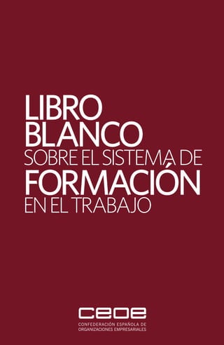 LIBRO
BLANCO
SOBREELSISTEMADE
FORMACIÓN
ENELTRABAJO
LIBROBLANCOSOBREELSISTEMADEFORMACIÓNENELTRABAJO
 