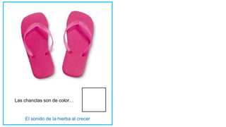 Las chanclas son de color…
 