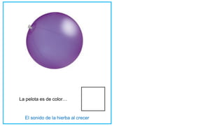 La pelota es de color…
 
