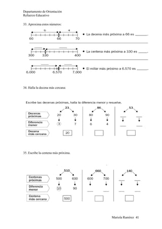 Departamento de Orientación
Refuerzo Educativo
Mariola Ramírez 41
33. Aproxima estos números:
34. Halla la decena más cercana:
35. Escribe la centena más próxima.
 