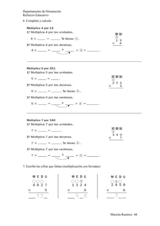 Mariola Ramírez 48
Departamento de Orientación
Refuerzo Educativo
6. Completa y calcula :
7. Escribe las cifras que faltan (multiplicación con llevadas):
 