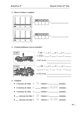 Matemáticas 5º Educación Primaria (3º Ciclo)
7
4. Observa el ábaco y completa:
5. ¿Cuántos habitantes viven en el pueblo?:
6. Completa:
 