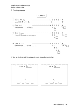 Mariola Ramírez 78
Departamento de Orientación
Refuerzo Educativo
5. Completa y calcula:
6. Haz las siguientes divisiones y comprueba que están bien hechas:
 