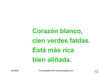 Corazón blanco,  cien verdes faldas. Está más rica bien aliñada. 