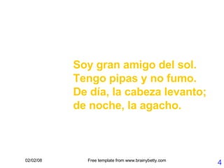 Soy gran amigo del sol. Tengo pipas y no fumo. De día, la cabeza levanto; de noche, la agacho. 
