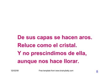 De sus capas se hacen aros. Reluce como el cristal. Y no prescindimos de ella, aunque nos hace llorar. 