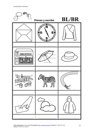 Autodictados de Sinfones
Autor pictogramas: Sergio Palao Procedencia: http://catedu.es/arasaac/ Licencia: CC (BY-NC-SA)
Autora: Lola García Cucalón
17
Piensa y escribe BL/BR
……………………………………… ……………………………………… ………………………………………
……………………………………… ……………………………………… ………………………………………
……………………………………… ……………………………………… ………………………………………
……………………………………… ……………………………………… ………………………………………
 