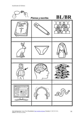 Autodictados de Sinfones
Autor pictogramas: Sergio Palao Procedencia: http://catedu.es/arasaac/ Licencia: CC (BY-NC-SA)
Autora: Lola García Cucalón
18
Piensa y escribe. BL/BR
……………………………………… ……………………………………… ………………………………………
……………………………………… ……………………………………… ………………………………………
……………………………………… ……………………………………… ………………………………………
……………………………………… ……………………………………… ………………………………………
 