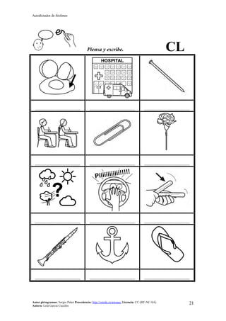 Autodictados de Sinfones
Autor pictogramas: Sergio Palao Procedencia: http://catedu.es/arasaac/ Licencia: CC (BY-NC-SA)
Autora: Lola García Cucalón
21
Piensa y escribe. CL
……………………………………… ……………………………………… ………………………………………
……………………………………… ……………………………………… ………………………………………
……………………………………… ……………………………………… ………………………………………
……………………………………… ……………………………………… ………………………………………
 