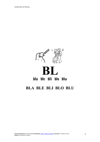 Autodictados de Sinfones
Autor pictogramas: Sergio Palao Procedencia: http://catedu.es/arasaac/ Licencia: CC (BY-NC-SA)
Autora: Lola García Cucalón
3
BLbla ble bli blo blu
BLA BLE BLI BLO BLU
 
