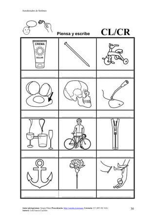 Autodictados de Sinfones
Autor pictogramas: Sergio Palao Procedencia: http://catedu.es/arasaac/ Licencia: CC (BY-NC-SA)
Autora: Lola García Cucalón
30
Piensa y escribe CL/CR
……………………………………… ……………………………………… ………………………………………
……………………………………… ……………………………………… ………………………………………
……………………………………… ……………………………………… ………………………………………
……………………………………… ……………………………………… ………………………………………
 