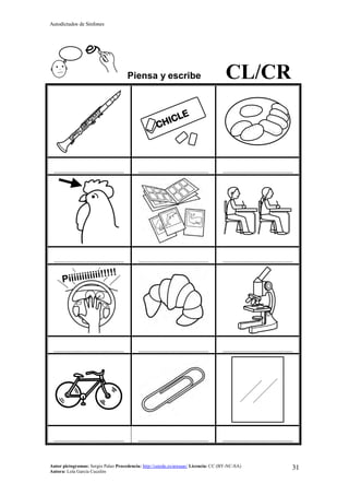 Autodictados de Sinfones
Autor pictogramas: Sergio Palao Procedencia: http://catedu.es/arasaac/ Licencia: CC (BY-NC-SA)
Autora: Lola García Cucalón
31
Piensa y escribe CL/CR
……………………………………… ……………………………………… ………………………………………
……………………………………… ……………………………………… ………………………………………
……………………………………… ……………………………………… ………………………………………
……………………………………… ……………………………………… ………………………………………
 
