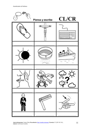 Autodictados de Sinfones
Autor pictogramas: Sergio Palao Procedencia: http://catedu.es/arasaac/ Licencia: CC (BY-NC-SA)
Autora: Lola García Cucalón
32
Piensa y escribe CL/CR
……………………………………… ……………………………………… ………………………………………
……………………………………… ……………………………………… ………………………………………
……………………………………… ……………………………………… ………………………………………
……………………………………… ……………………………………… ………………………………………
 