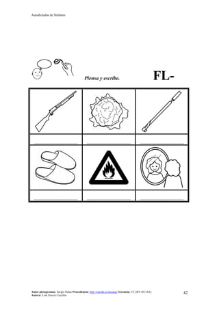 Autodictados de Sinfones
Autor pictogramas: Sergio Palao Procedencia: http://catedu.es/arasaac/ Licencia: CC (BY-NC-SA)
Autora: Lola García Cucalón
42
Piensa y escribe. FL-
……………………………………… ……………………………………… ………………………………………
……………………………………… ……………………………………… ………………………………………
 