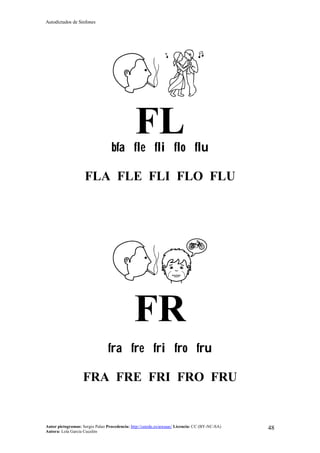 Autodictados de Sinfones
Autor pictogramas: Sergio Palao Procedencia: http://catedu.es/arasaac/ Licencia: CC (BY-NC-SA)
Autora: Lola García Cucalón
48
FLbfa fle fli flo flu
FLA FLE FLI FLO FLU
FR
fra fre fri fro fru
FRA FRE FRI FRO FRU
 