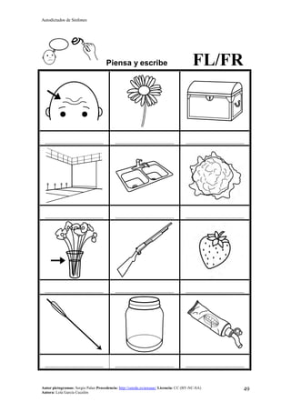 Autodictados de Sinfones
Autor pictogramas: Sergio Palao Procedencia: http://catedu.es/arasaac/ Licencia: CC (BY-NC-SA)
Autora: Lola García Cucalón
49
Piensa y escribe FL/FR
……………………………………… ……………………………………… ………………………………………
……………………………………… ……………………………………… ………………………………………
……………………………………… ……………………………………… ………………………………………
……………………………………… ……………………………………… ………………………………………
 