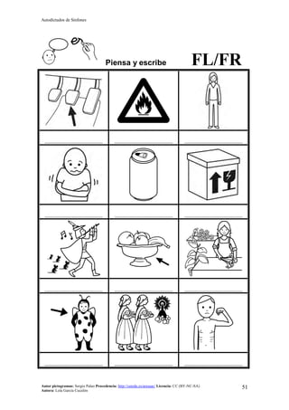 Autodictados de Sinfones
Autor pictogramas: Sergio Palao Procedencia: http://catedu.es/arasaac/ Licencia: CC (BY-NC-SA)
Autora: Lola García Cucalón
51
Piensa y escribe FL/FR
……………………………………… ……………………………………… ………………………………………
……………………………………… ……………………………………… ………………………………………
……………………………………… ……………………………………… ………………………………………
……………………………………… ……………………………………… ………………………………………
 