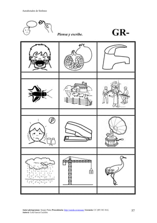 Autodictados de Sinfones
Autor pictogramas: Sergio Palao Procedencia: http://catedu.es/arasaac/ Licencia: CC (BY-NC-SA)
Autora: Lola García Cucalón
57
Piensa y escribe. GR-
 