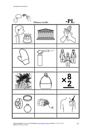 Autodictados de Sinfones
Autor pictogramas: Sergio Palao Procedencia: http://catedu.es/arasaac/ Licencia: CC (BY-NC-SA)
Autora: Lola García Cucalón
67
Piensa y escribe. -PL
……………………………………… ……………………………………… ………………………………………
……………………………………… ……………………………………… ………………………………………
……………………………………… ……………………………………… ………………………………………
……………………………………… ……………………………………… ………………………………………
 