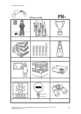 Autodictados de Sinfones
Autor pictogramas: Sergio Palao Procedencia: http://catedu.es/arasaac/ Licencia: CC (BY-NC-SA)
Autora: Lola García Cucalón
70
Piensa y escribe. PR-
……………………………………… ……………………………………… ………………………………………
……………………………………… ……………………………………… ………………………………………
……………………………………… ……………………………………… ………………………………………
……………………………………… ……………………………………… ………………………………………
 