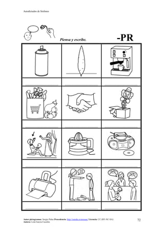 Autodictados de Sinfones
Autor pictogramas: Sergio Palao Procedencia: http://catedu.es/arasaac/ Licencia: CC (BY-NC-SA)
Autora: Lola García Cucalón
72
Piensa y escribe. -PR
……………………………………… ……………………………………… ………………………………………
……………………………………… ……………………………………… ………………………………………
……………………………………… ……………………………………… ………………………………………
……………………………………… ……………………………………… ………………………………………
 